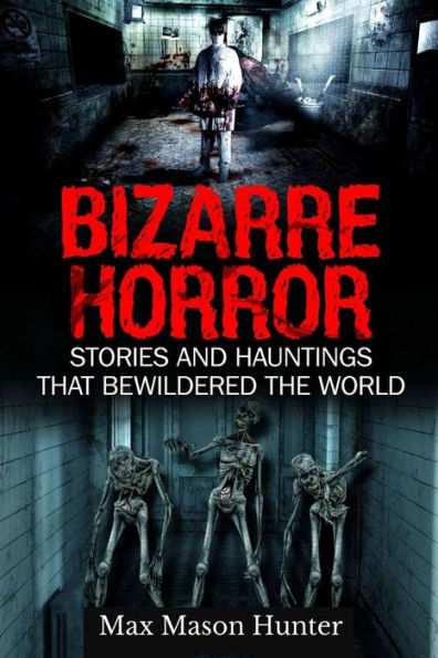 Bizarre Horror: Stories And Hauntings That Bewildered The World