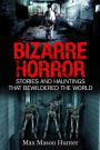 Bizarre Horror: Stories And Hauntings That Bewildered The World