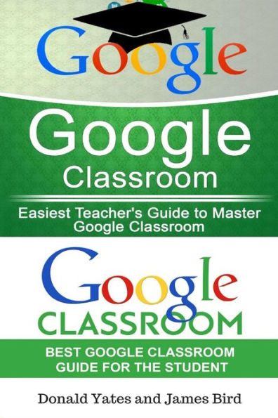 Google Classroom: Easiest Teacher's and Student's Guide to Master Google Classroom