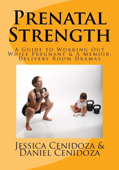 Prenatal Strength: A Guide to Working Out While Pregnant & A Memoir: Delivery Room Dramas