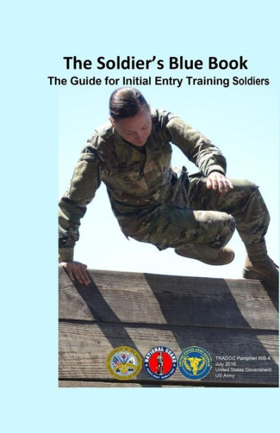 The Soldier's Blue Book: The Guide for Initial Entry Training Soldiers ...