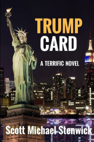 Title: Trump Card: A Terrific Novel, Author: Scott Michael Stenwick