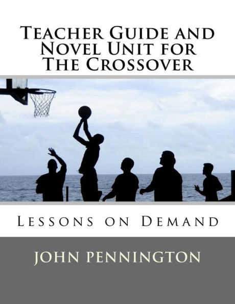 Teacher Guide and Novel Unit for The Crossover: Lessons on Demand
