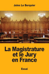 Title: La Magistrature et le Jury en France, Author: Jules Le Berquier