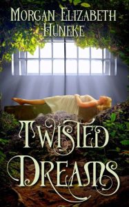 Title: Twisted Dreams, Author: Morgan Elizabeth Huneke
