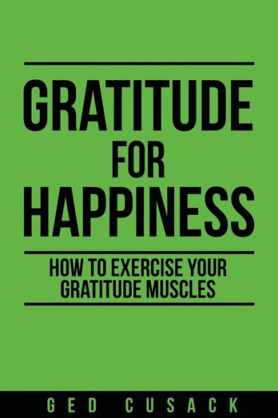 Gratitude for Happiness: How to Exercise Your Gratitude Muscles