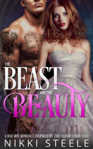 Title: The Beast & the Beauty: A Bad Boy Romance Inspired by the Classic Fairy Tale, Author: Nikki Steele