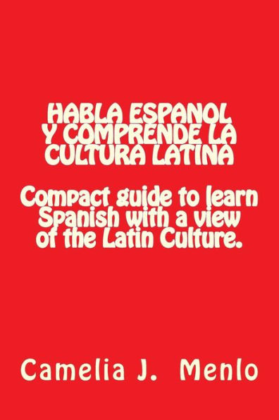 Habla Espanol y Comprende la Cultura Latina: Compact Guide to learn Spanish with a view of the Latin Culture
