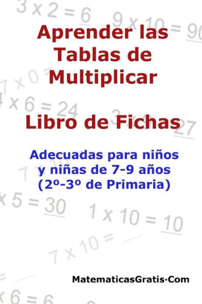 Aprender las Tablas de Multiplicar: Para niï¿½os y niï¿½as de 7-9 aï¿½os (2ï¿½-3ï¿½ de Primaria)