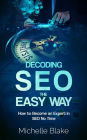 Decoding SEO the Easy Way: How to Become an Expert in SEO No Time