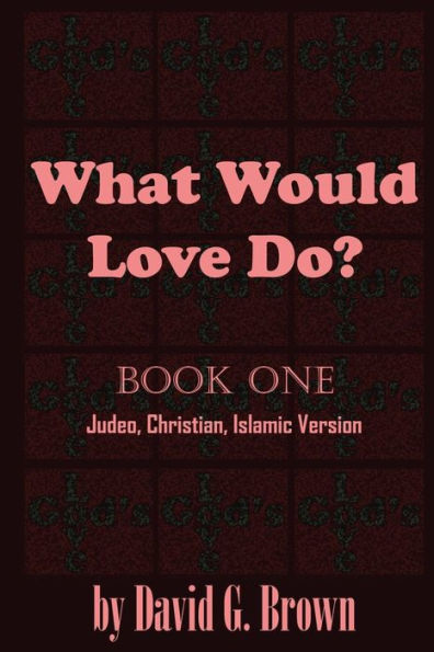 What Would LOVE Do? Book-One: Judeo, Christian, Islamic Version