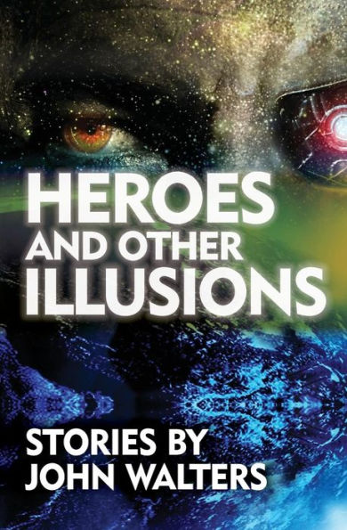 Heroes and Other Illusions: Stories