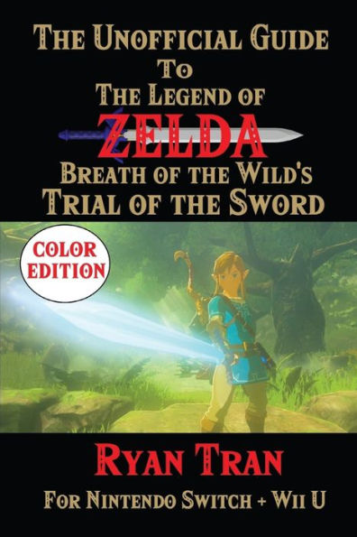 The Unofficial Guide to The Legend of Zelda: Breath of the Wild's Trial of the Sword: Color Edition