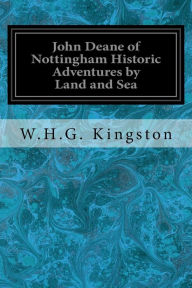 Title: John Deane of Nottingham Historic Adventures by Land and Sea, Author: W.H.G. Kingston