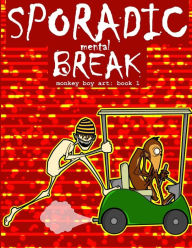 Title: Sporadic Mental Break: Monkey Boy Art: Book 1, Author: Nathan Spencer
