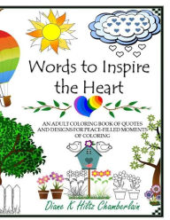 Title: Words to Inspire the Heart: An Adult Coloring Book of Quotes and Designs for Peace-Filled Moments of Coloring, Author: Diane K Hiltz Chamberlain