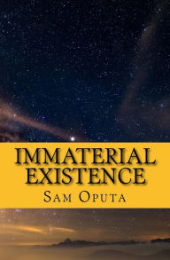 Title: Immaterial Existence: No Map To Reality, Author: Sam Oputa