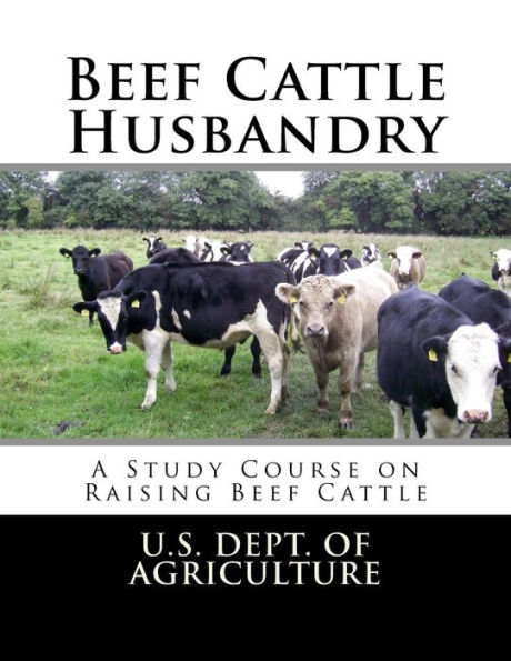 Beef Cattle Husbandry: A Study Course on Raising Beef Cattle