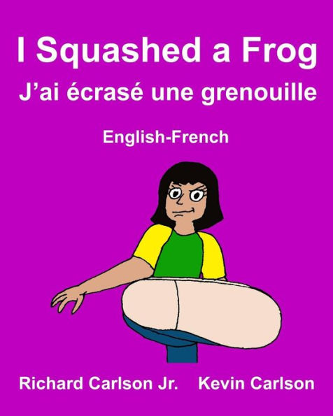 I Squashed a Frog J'ai écrasé une grenouille: Children's Picture Book English-French (Bilingual Edition)