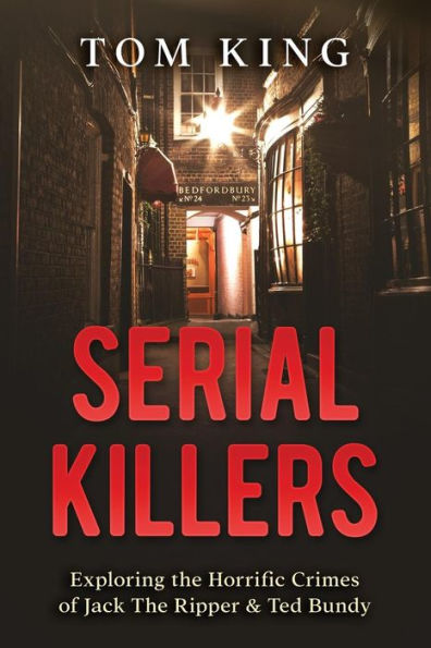 Serial Killers: Exploring the Horrific Crimes of Jack The Ripper & Ted Bundy