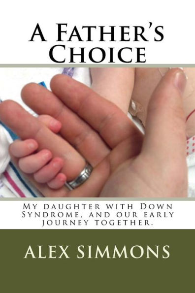 A Father's Choice: My daughter with Down Syndrome, and our early journey together.