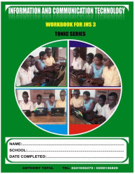 Title: Information and Communication Technology Work Book: For Junior High School J.H.S.3, Author: Anthony Yeful