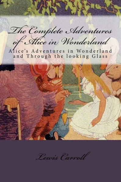 The Complete Adventures of Alice in Wonderland: Alice's Adventures in Wonderland and Through the looking Glass