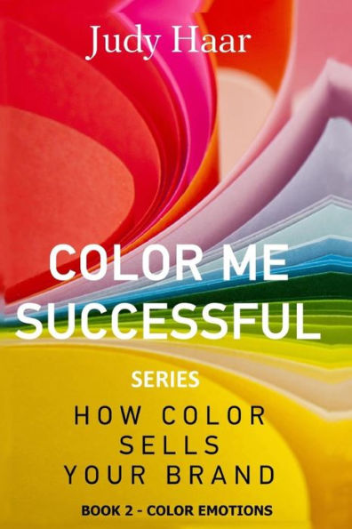 Color Me Successful, How Color Sells Your Brand: Color Emotions