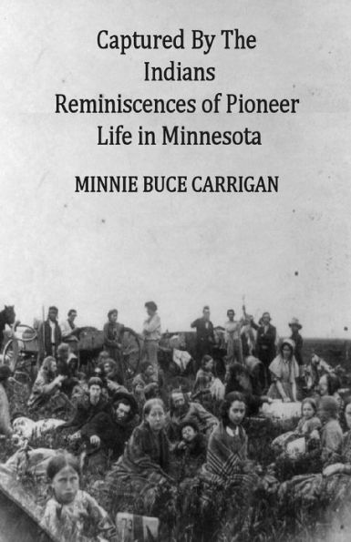 Captured By The Indians: Reminiscences of Pioneer Life Minnesota