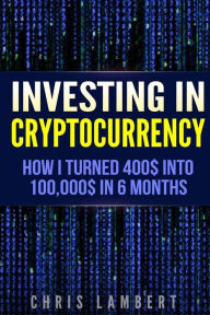 Title: Cryptocurrency: How I Turned $400 into $100,000 by Trading Cryprocurrency in 6 months, Author: Chris Lambert