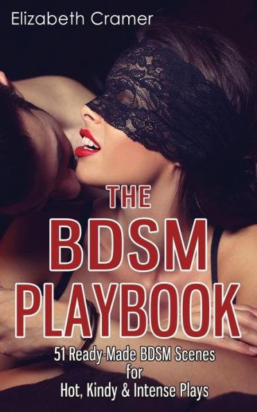 The BDSM Playbook: 51 Ready-Made Scenes for Hot, Kindy & Intense Plays