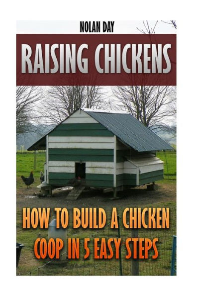 Raising Chickens: How To Build A Chicken Coop In 5 Easy Steps
