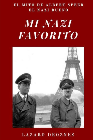 Mi Nazi Favorito: El mito de Albert Speer, el nazi bueno .La historia del jerarca nazi que se salvÃ¯Â¿Â½ de la horca en el juicio de Nuremberg.