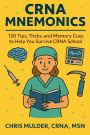 CRNA Mnemonics: 120 Tips, Tricks, and Memory Cues to Help You Kick-Ass in CRNA School