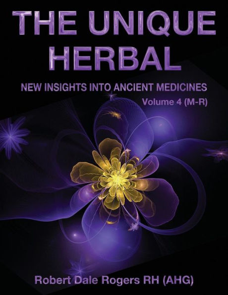 The Unique Herbal - Volume 4 (M-R): New Insights into Ancient Medicine