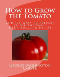 Title: How to Grow the Tomato: and 115 Ways to Prepare it for the Table (USDA Bulletin No. 36), Author: U S Dept of Agriculture