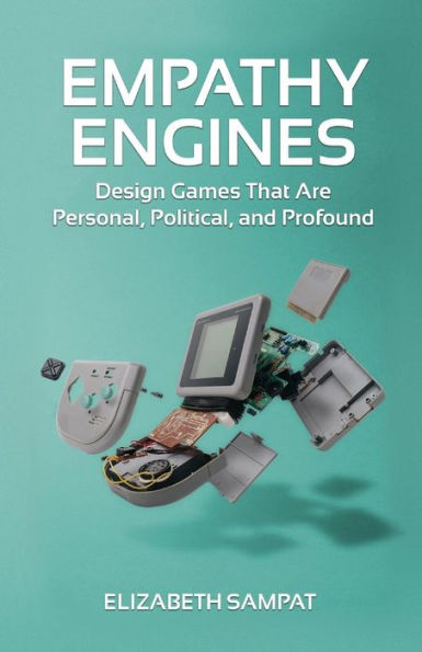 Empathy Engines: Design Games That Are Personal, Political, And Profound