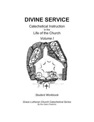 Divine Service, Catechetical Instruction in the Life of the Church, Volume I, Student Workbook