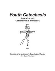 Title: Youth Catechesis, Pastor's Class, Catechumen's Workbook, Author: Galen Friedrichs