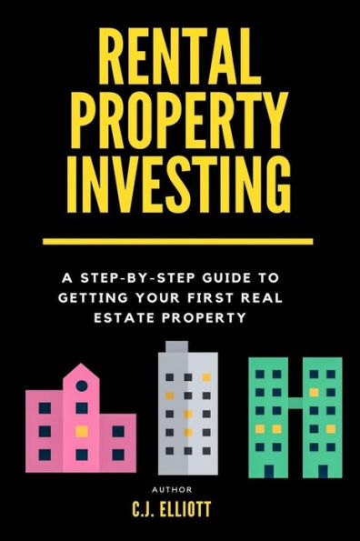 Rental Property Investing: A Step-by-Step Guide to Getting Your First Real Estate Property