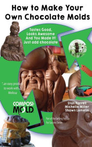 Title: How to Make Your Own Chocolate Molds: Tastes good, looks awesome, and you made it! Just add chocolate., Author: Michelle Miller