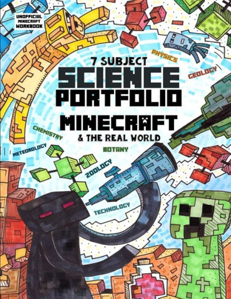 7 Subject Science Portfolio - Minecraft & The Real World: Ages 10 to 17 - Biology, Chemistry, Geology, Meteorology, Physics, Technology and Zoology