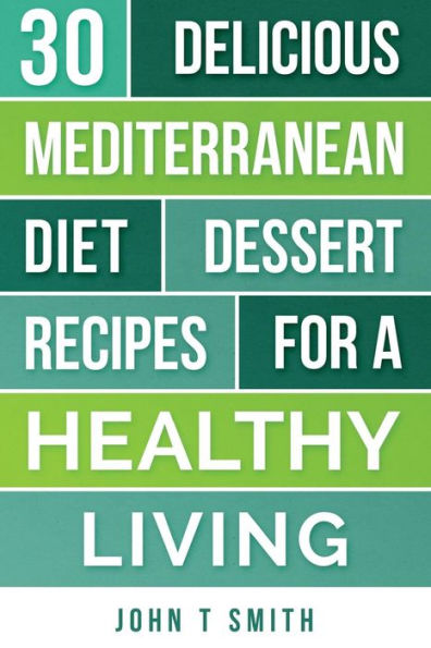 Mediterranean Diet: The Mediterranean Diet Cookbook: 30 Delicious Dessert Recipes For A Healthy Living