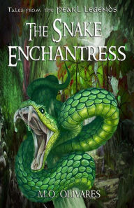 Title: The Snake Enchantress: Tales from the Pearl Legends, Author: M O Olivares