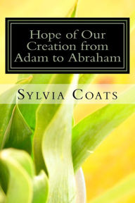 Title: Hope of Our Creation from Adam to Abraham: A Genesis Revelation, Author: Sylvia Diane Coats