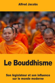 Title: Le Bouddhisme: Son lï¿½gislateur et son influence sur le monde moderne, Author: Alfred Jacobs