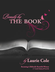 Title: Beauty by The Book: Becoming a Biblically Beautiful Woman, Author: Laurie Cole