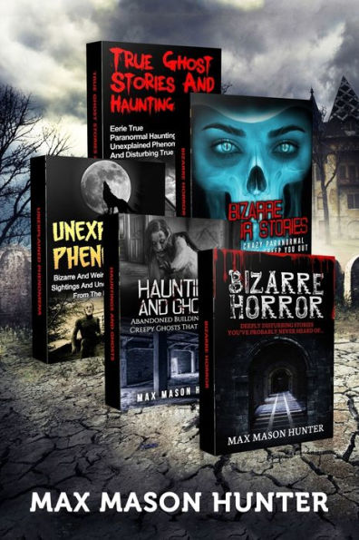 Haunted Stories: True Tales of Weird, Scary & Downright Spooky Hauntings...