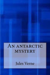 Title: An antarctic mystery, Author: Jules Verne