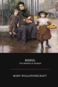 Title: Maria; Or, The Wrongs of Woman, Author: Mary Wollstonecraft